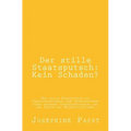 Der stille Staatsputsch: Kein Schaden?: Der stille Staatsputsch als Verfassungsstoerung oder Staatsnotstand eines modernen Verfassungsstaates u