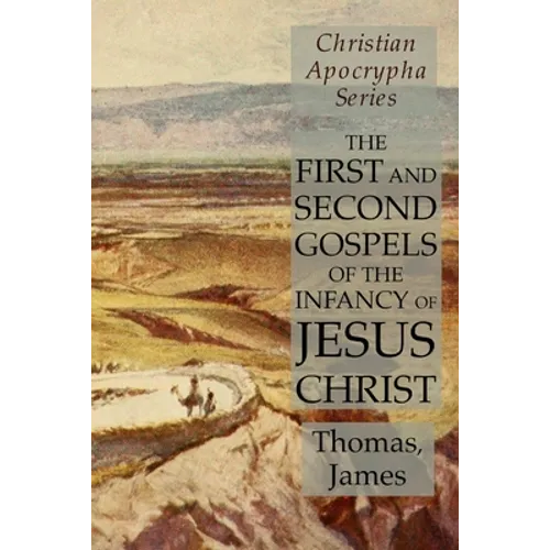 The First and Second Gospels of the Infancy of Jesus Christ: Christian Apocrypha Series