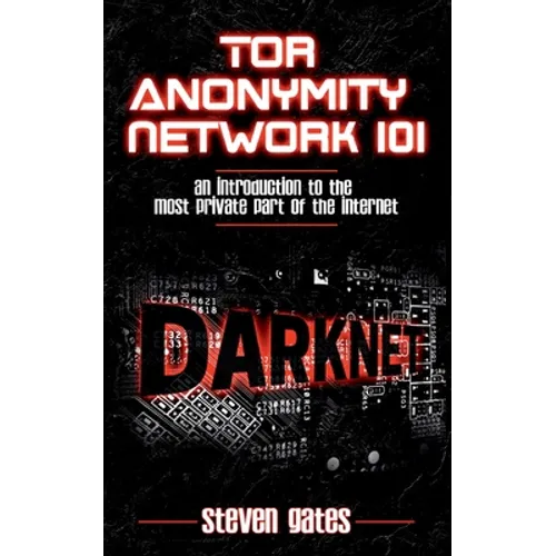 Tor Anonymity Network 101: An Introduction to The Most Private Part of The Internet