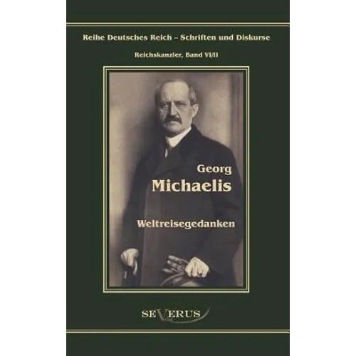Georg Michaelis - Weltreisegedanken: Reihe Deutsches Reich - Reichskanzler, Bd. VI/II. Aus Fraktur übertragen