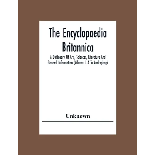 The Encyclopaedia Britannica: A Dictionary Of Arts, Sciences, Literature And General Information (Volume I) A To Androphagi