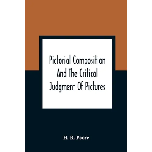 Pictorial Composition And The Critical Judgment Of Pictures; A Handbook For Students And Lowers Of Art