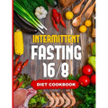 Intermittent Fasting 16/8 - Diet Cookbook: The Essentials Natural Cleansing Guide to Fast Weight Loss Improved Metabolism and Healthy Lifestyle for Wo