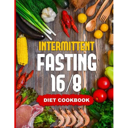Intermittent Fasting 16/8 - Diet Cookbook: The Essentials Natural Cleansing Guide to Fast Weight Loss Improved Metabolism and Healthy Lifestyle for Wo
