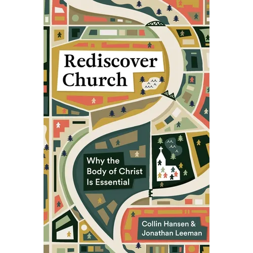 Rediscover Church: Why the Body of Christ Is Essential