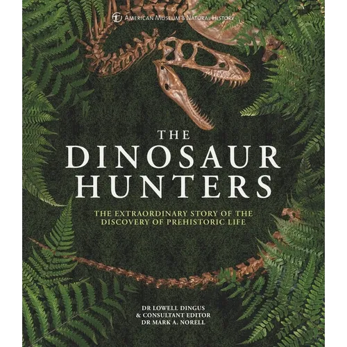 Amnh the Dinosaur Hunters: The Extraordinary Story of the Discovery of Prehistoric Life
