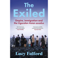 The Exiled: The Incredible Story of the South Asian Exodus from Uganda to the UK in 1972