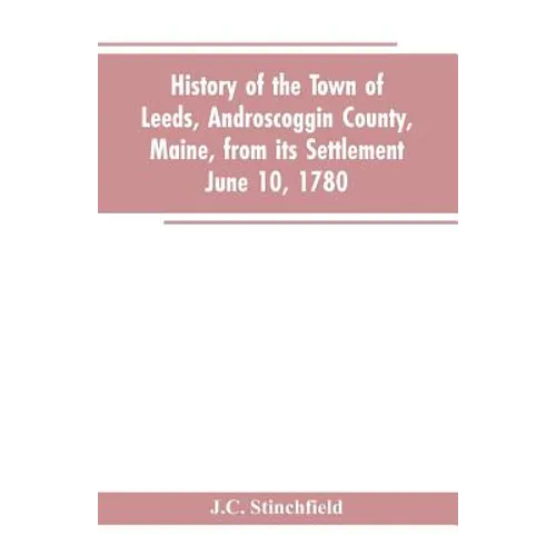 History of the town of Leeds, Androscoggin County, Maine, from its settlement June 10, 1780
