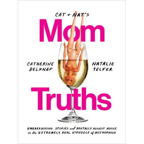Cat and Nat's Mom Truths: Embarrassing Stories and Brutally Honest Advice on the Extremely Real Struggle of Motherhood