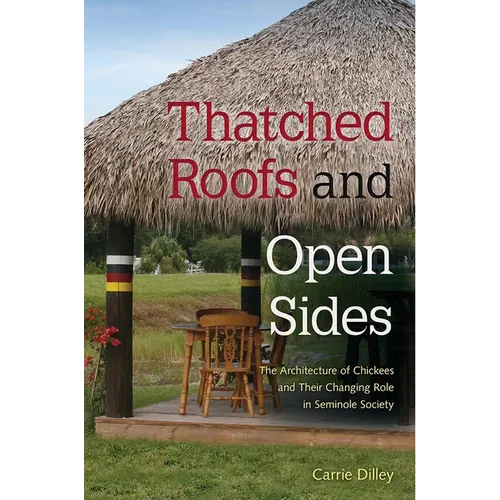Thatched Roofs and Open Sides: The Architecture of Chickees and Their Changing Role in Seminole Society