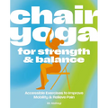 Chair Yoga for Strength and Balance: Accessible Exercises to Improve Mobility and Relieve Pain