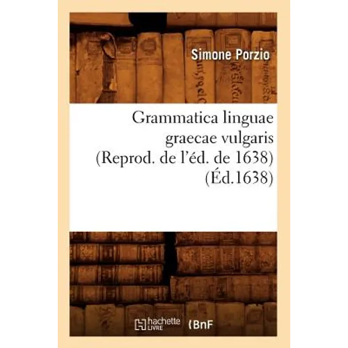 Grammatica Linguae Graecae Vulgaris (Reprod. de l'Éd. de 1638) (Éd.1638)