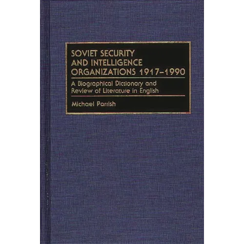 Soviet Security and Intelligence Organizations 1917-1990: A Biographical Dictionary and Review of Literature in English