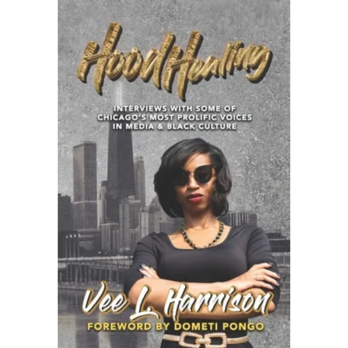 Hood Healing: Interviews With Some of Chicago's Most Prolific Voices In Media and Black Culture
