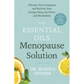 The Essential Oils Menopause Solution: Alleviate Your Symptoms and Reclaim Your Energy, Sleep, Sex Drive, and Metabolism