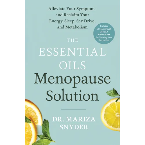 The Essential Oils Menopause Solution: Alleviate Your Symptoms and Reclaim Your Energy, Sleep, Sex Drive, and Metabolism