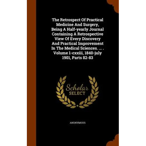 The Retrospect Of Practical Medicine And Surgery, Being A Half-yearly Journal Containing A Retrospective View Of Every Discovery And Practical Improve