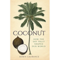 Coconut: How the Shy Fruit Shaped Our World