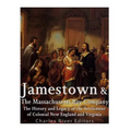 Jamestown and the Massachusetts Bay Colony: The History and Legacy of the Settlement of Colonial New England and Virginia