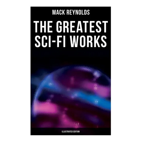 The Greatest Sci-Fi Works (Illustrated Edition): Ultima Thule, Black Man's Burden, Border, Breed nor Birth, Frigid Fracas, Adaptation