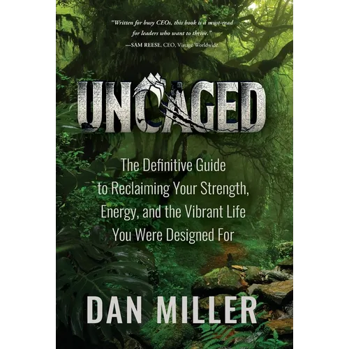 Uncaged: The Definitive Guide to Reclaiming Your Strength, Energy, and the Vibrant Life You Were Designed For