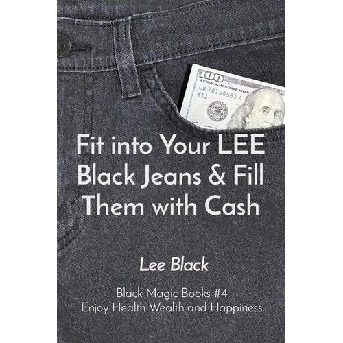 Fit into Your LEE Black Jeans & Fill Them with Cash: Black Magic Books #4 Enjoy Health Wealth and Happiness