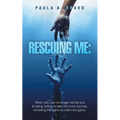Rescuing Me: When you can no longer not be you & being willing to take the inner journey, revisiting the pains to claim the gains.