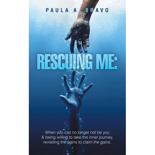 Rescuing Me: When you can no longer not be you & being willing to take the inner journey, revisiting the pains to claim the gains.