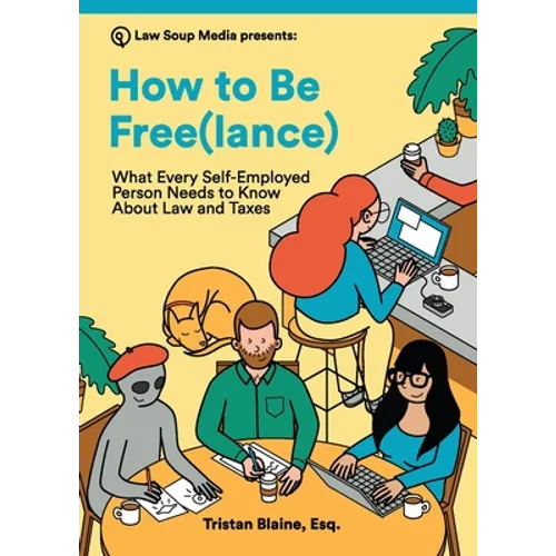 How to Be Free(lance): What Every Self-Employed Person Needs to Know About Law and Taxes