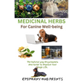 Medicinal Herbs for Canine Well-Being: The Natural Way Encyclopedia and Guide to Improve Your Dog's Life.