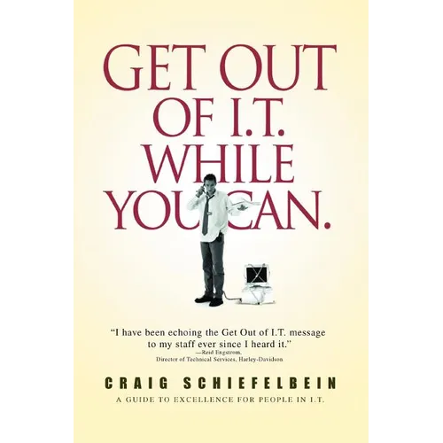 Get Out of I.T. While You Can.: A Guide to Excellence for People in I.T.