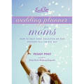 Emily Post's Wedding Planner for Moms: How to Help Your Daughter or Son Prepare for the Big Day