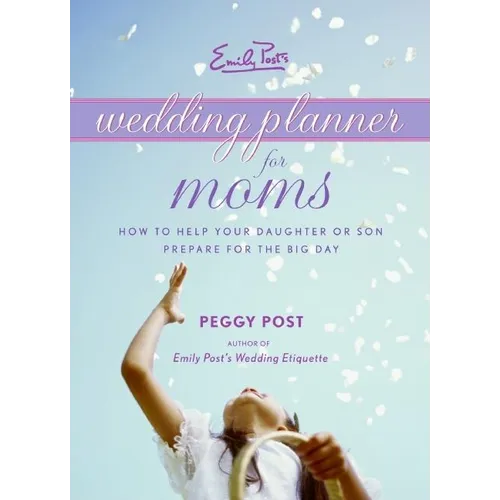 Emily Post's Wedding Planner for Moms: How to Help Your Daughter or Son Prepare for the Big Day