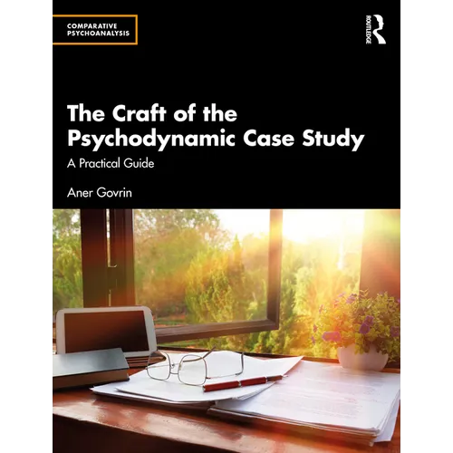 The Craft of the Psychodynamic Case Study: A Practical Guide