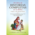 El Libro de Historias Completas de la Biblia para los pequeños: 2 en 1: Historias de la biblia para niños sobre el Viejo y el Nuevo Testamento que tod