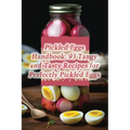 Pickled Eggs Handbook: 93 Tangy and Tasty Recipes for Perfectly Pickled Eggs