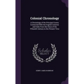 Colonial Chronology: A Chronology of the Principal Events Connected With the English Colonies and India From the Close of the Fifteenth Cen