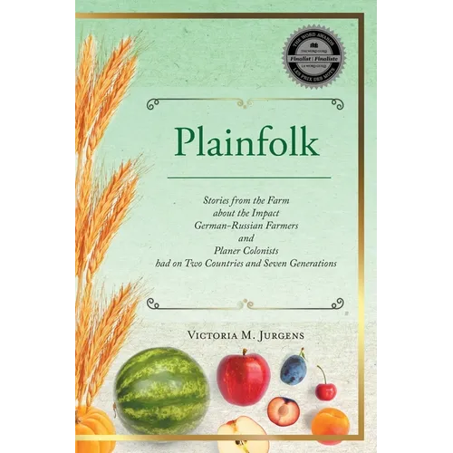Plainfolk: Stories from the Farm about the Impact German-Russian Farmers and Planer Colonists had on Two Countries and Seven Generations