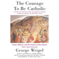 The Courage to Be Catholic: Crisis, Reform and the Future of the Church