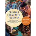 Creating Local Arts Together - Revised and Updated: A Manual To Help Communities Reach Their Kingdom Goals