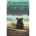El oso exitoso: Tres cuentos para leer a niños y osos curiosos