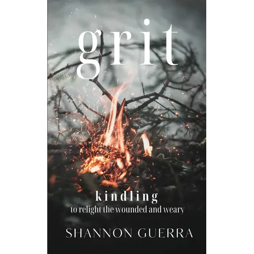 Grit: Kindling to Relight the Wounded and Weary