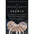 The Granularity of Growth: How to Identify the Sources of Growth and Drive Enduring Company Performance