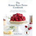 The Krause Berry Farms Cookbook: Sweet and Savoury Recipes from the Fraser Valley's Famous Farm and Bakery