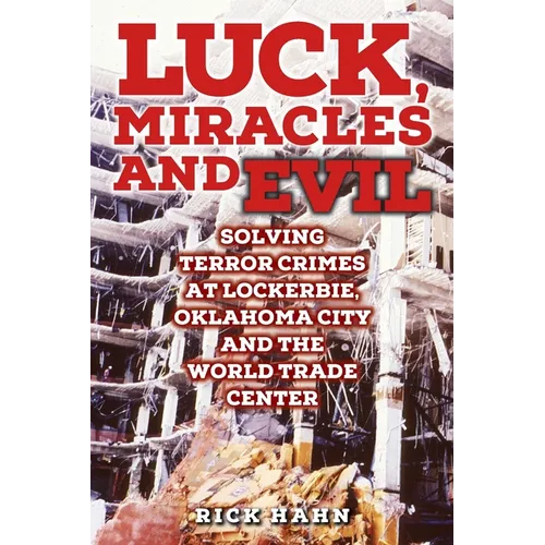 LUCK, MIRACLES and EVIL: Solving Terror Crimes at Lockerbie, Oklahoma City and The World Trade Center