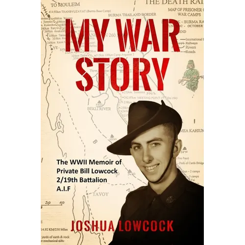 My War Story: The WWII Memoir of Private Bill Lowcock 2/19th Battalion A.I.F
