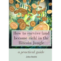 How to survive (and become rich) in the Bitcoin Jungle: a practical guide