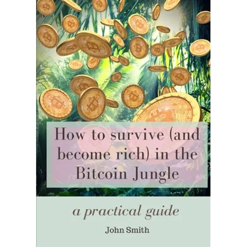 How to survive (and become rich) in the Bitcoin Jungle: a practical guide