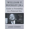 William F. Buckley Jr.'s Guide to Friendship in a Polarized Era: Lessons in Civility from a Catholic Conservative Icon