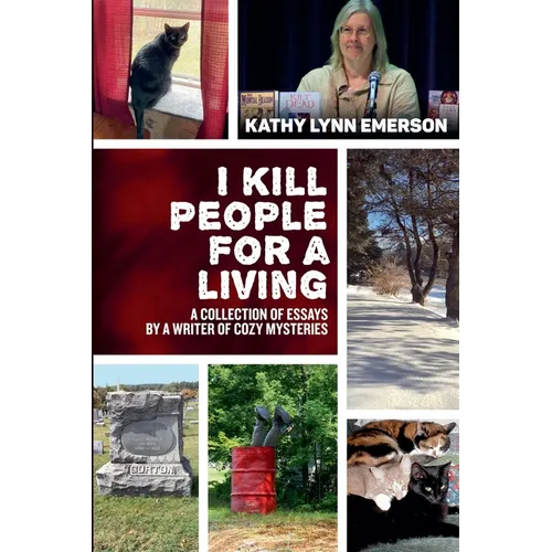 I Kill People For A Living: A Collection of Essays by a Writer of Cozy Mysteries